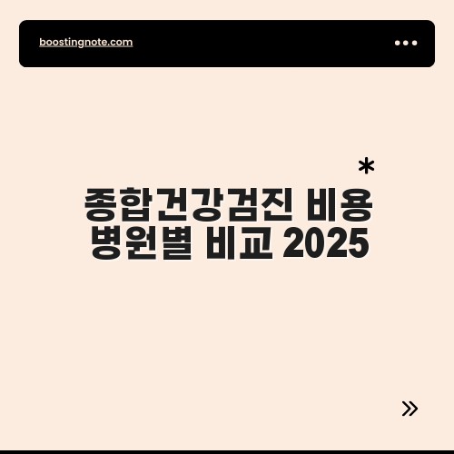 종합건강검진 비용 병원별 비교 2025